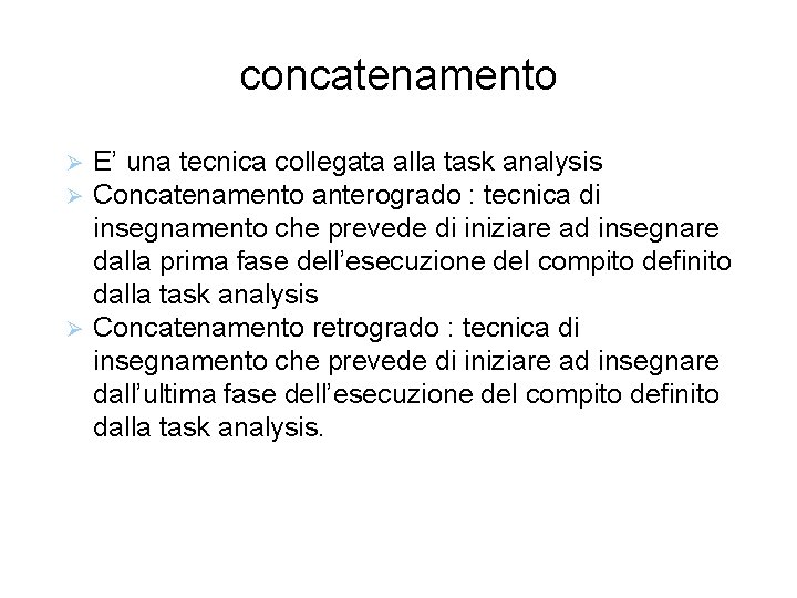 concatenamento E’ una tecnica collegata alla task analysis Concatenamento anterogrado : tecnica di insegnamento