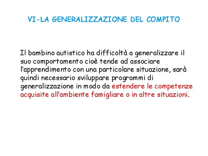 VI-LA GENERALIZZAZIONE DEL COMPITO Il bambino autistico ha difficoltà a generalizzare il suo comportamento