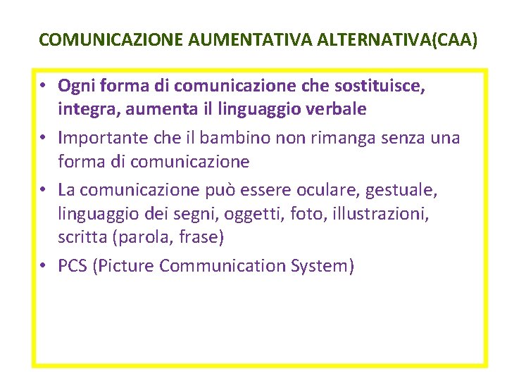 COMUNICAZIONE AUMENTATIVA ALTERNATIVA(CAA) • Ogni forma di comunicazione che sostituisce, integra, aumenta il linguaggio