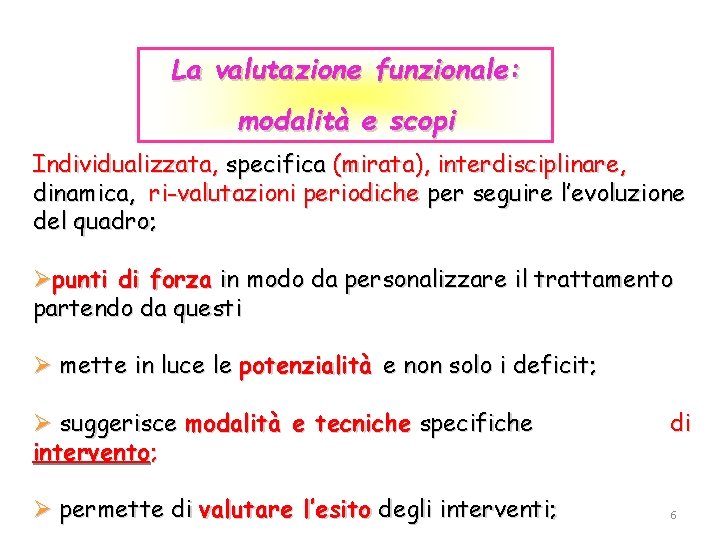 La valutazione funzionale: modalità e scopi Individualizzata, specifica (mirata), interdisciplinare, dinamica, ri-valutazioni periodiche per