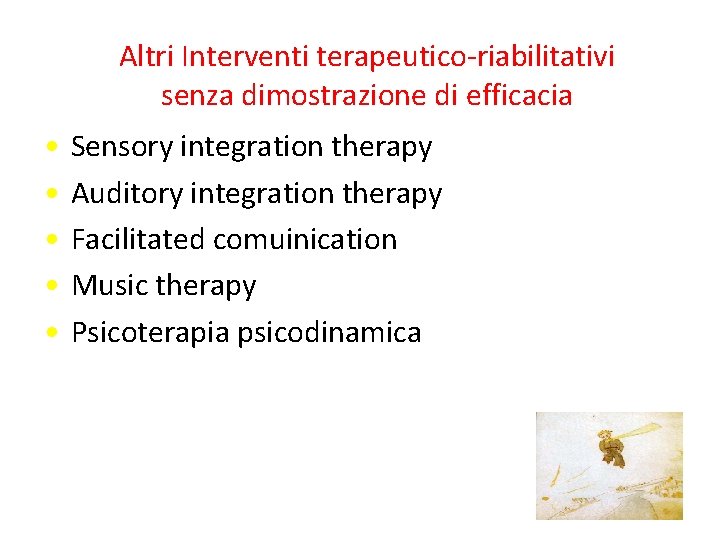 Altri Interventi terapeutico-riabilitativi senza dimostrazione di efficacia • • • Sensory integration therapy Auditory