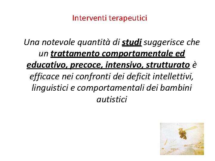 Interventi terapeutici Una notevole quantità di studi suggerisce che un trattamento comportamentale ed educativo,