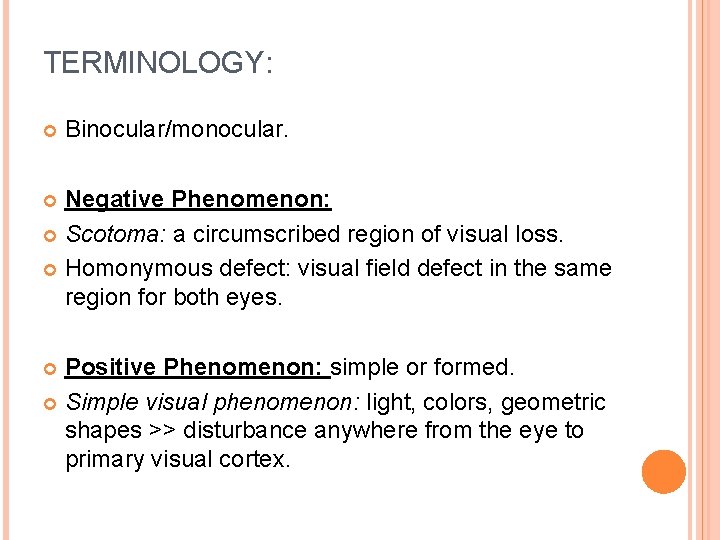 TERMINOLOGY: Binocular/monocular. Negative Phenomenon: Scotoma: a circumscribed region of visual loss. Homonymous defect: visual