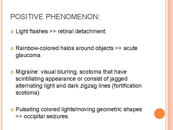 POSITIVE PHENOMENON: Light flashes >> retinal detachment. Rainbow-colored halos around objects >> acute glaucoma.