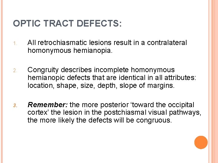 OPTIC TRACT DEFECTS: 1. All retrochiasmatic lesions result in a contralateral homonymous hemianopia. 2.