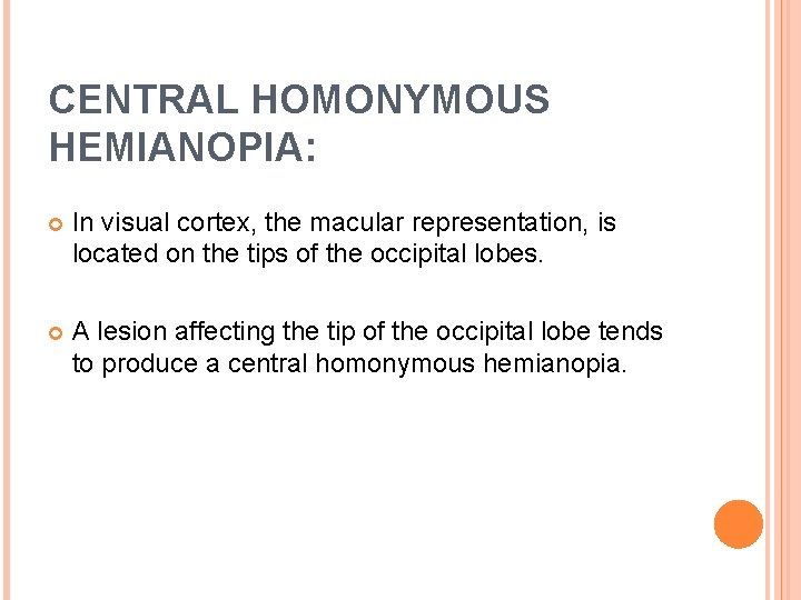 CENTRAL HOMONYMOUS HEMIANOPIA: In visual cortex, the macular representation, is located on the tips