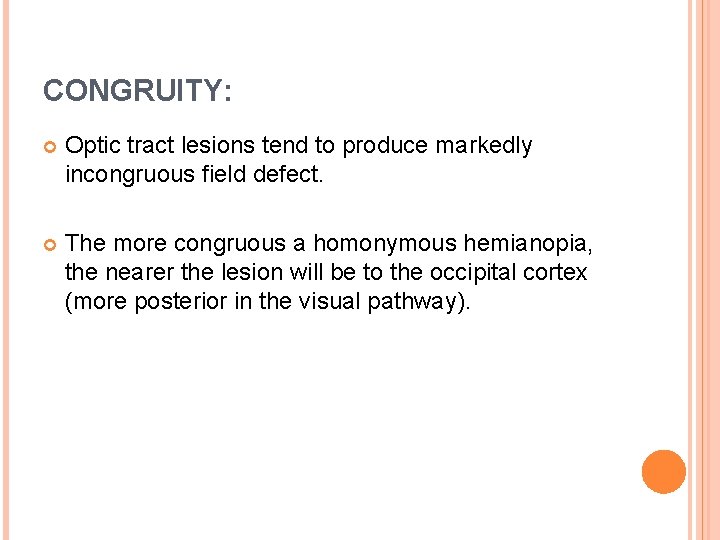 CONGRUITY: Optic tract lesions tend to produce markedly incongruous field defect. The more congruous