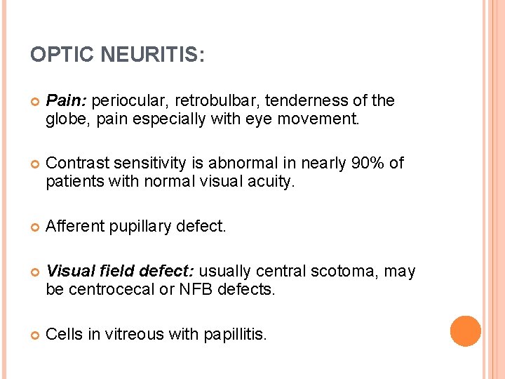 OPTIC NEURITIS: Pain: periocular, retrobulbar, tenderness of the globe, pain especially with eye movement.