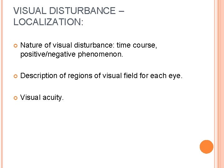 VISUAL DISTURBANCE – LOCALIZATION: Nature of visual disturbance: time course, positive/negative phenomenon. Description of