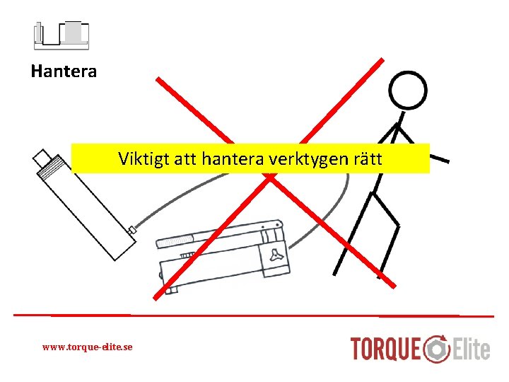 Hantera Viktigt att hantera verktygen rätt www. torque-elite. se 