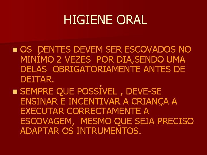 HIGIENE ORAL n OS DENTES DEVEM SER ESCOVADOS NO MINÍMO 2 VEZES POR DIA,