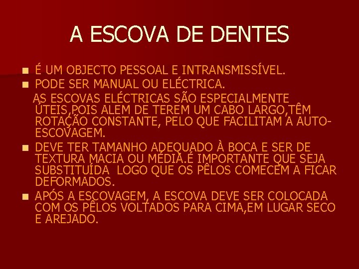 A ESCOVA DE DENTES É UM OBJECTO PESSOAL E INTRANSMISSÍVEL. PODE SER MANUAL OU