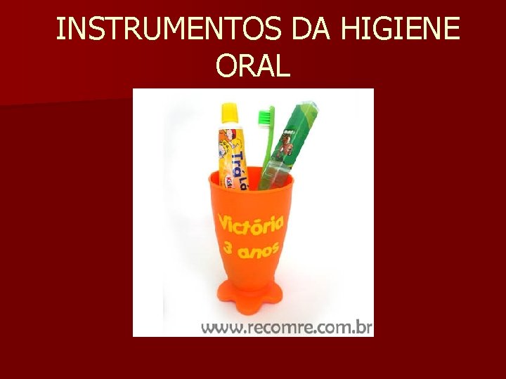 INSTRUMENTOS DA HIGIENE ORAL 