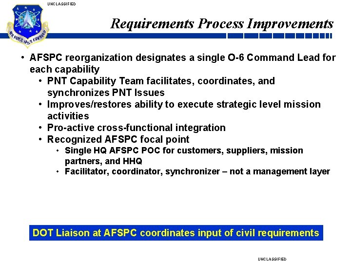 UNCLASSIFIED Requirements Process Improvements • AFSPC reorganization designates a single O-6 Command Lead for