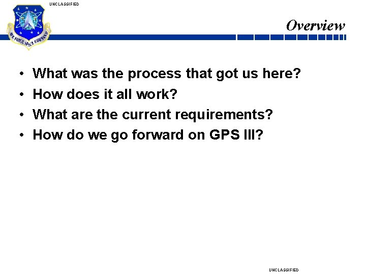 UNCLASSIFIED Overview • • What was the process that got us here? How does