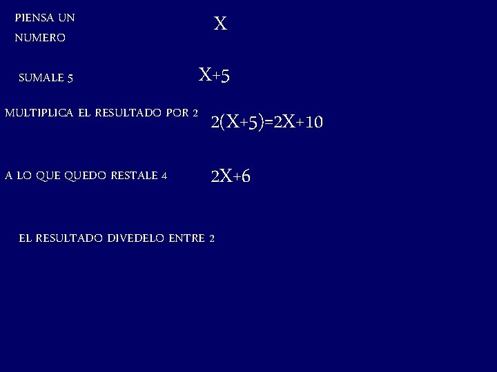 PIENSA UN NUMERO X SUMALE 5 X+5 MULTIPLICA EL RESULTADO POR 2 2(X+5)=2 X+10
