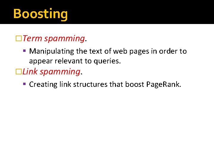 Boosting �Term spamming. § Manipulating the text of web pages in order to appear