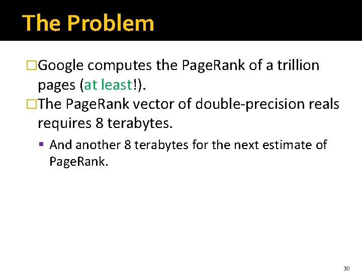The Problem �Google computes the Page. Rank of a trillion pages (at least!). �The