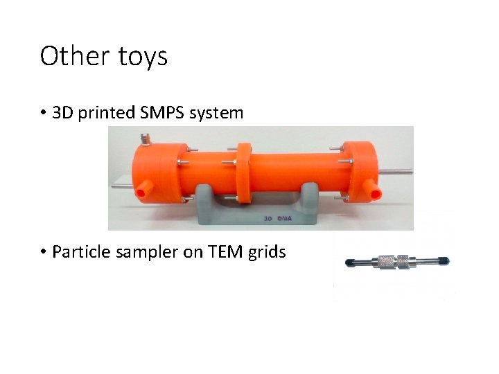 Other toys • 3 D printed SMPS system • Particle sampler on TEM grids