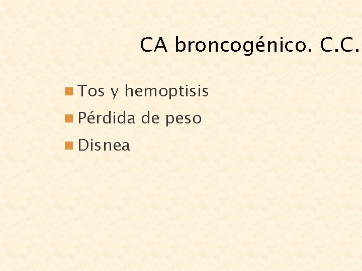 CA broncogénico. C. C. n Tos y hemoptisis n Pérdida de peso n Disnea