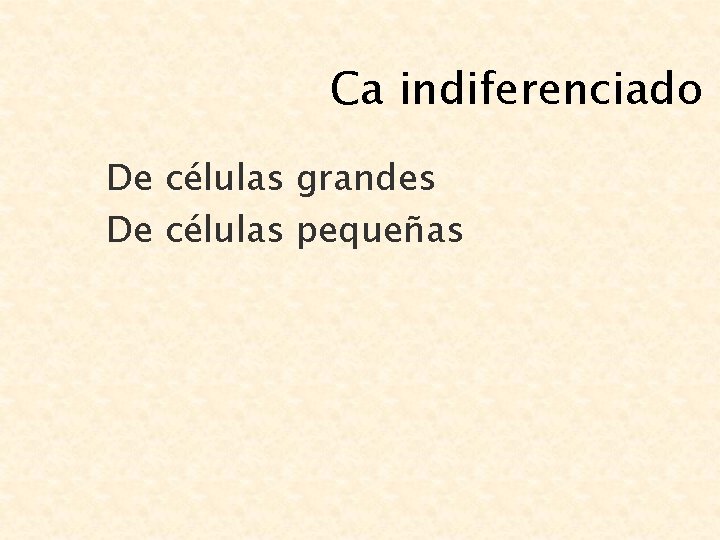 Ca indiferenciado De células grandes De células pequeñas 