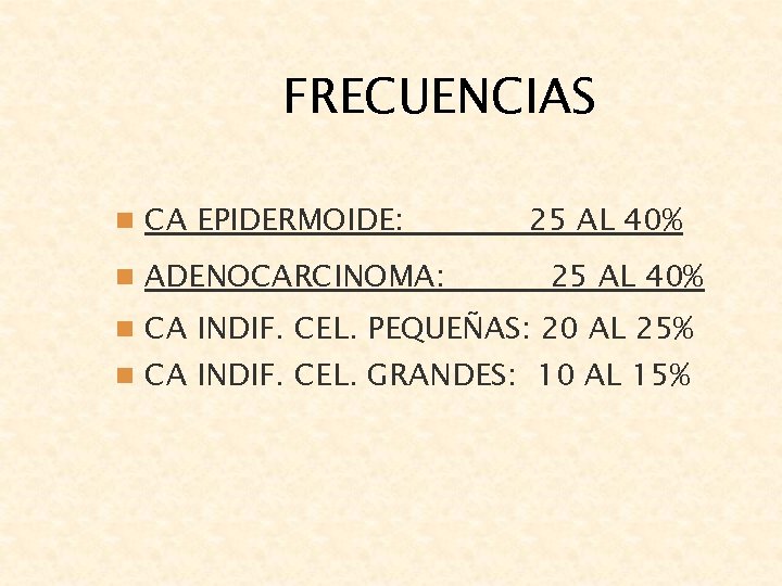 FRECUENCIAS n CA EPIDERMOIDE: n ADENOCARCINOMA: 25 AL 40% n CA INDIF. CEL. PEQUEÑAS: