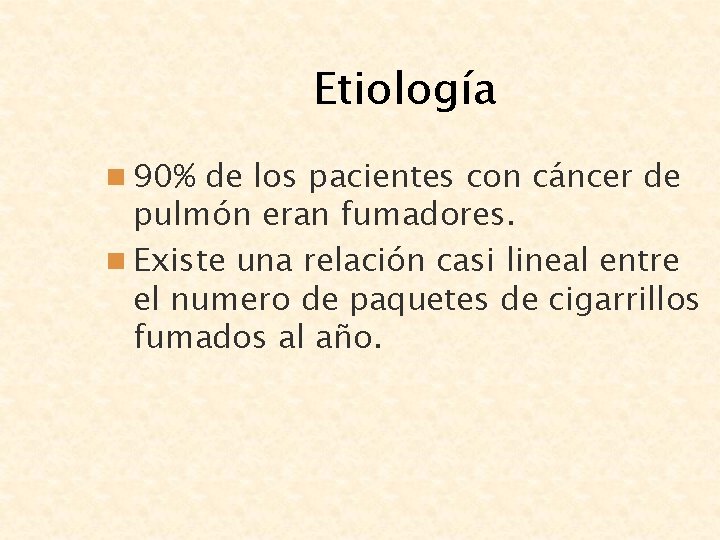 Etiología n 90% de los pacientes con cáncer de pulmón eran fumadores. n Existe