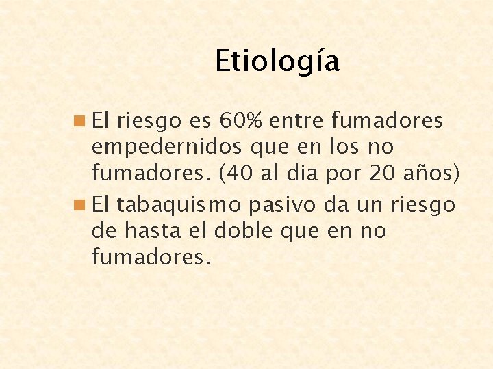 Etiología n El riesgo es 60% entre fumadores empedernidos que en los no fumadores.