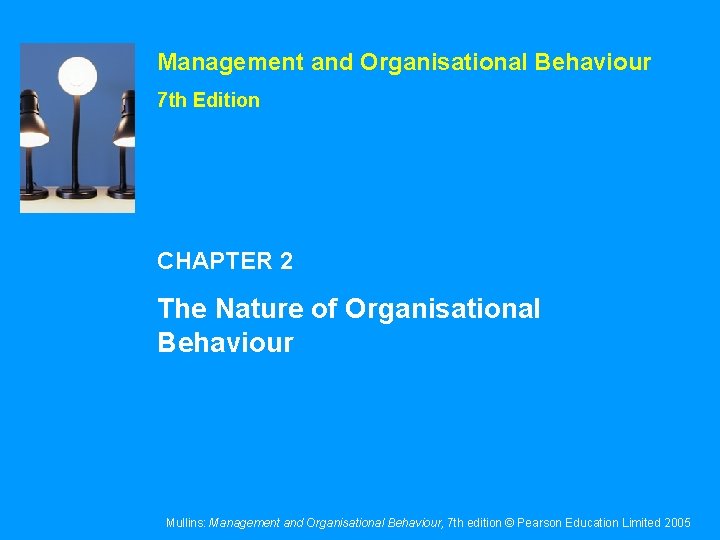 Management and Organisational Behaviour 7 th Edition CHAPTER 2 The Nature of Organisational Behaviour