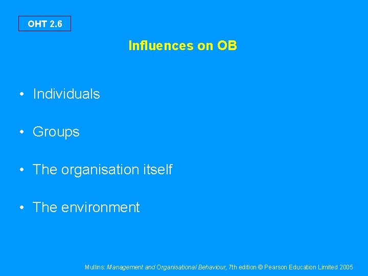OHT 2. 6 Influences on OB • Individuals • Groups • The organisation itself