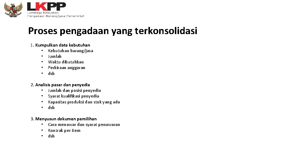 Proses pengadaan yang terkonsolidasi 1. Kumpulkan data kebutuhan • Kebutuhan barang/jasa • Jumlah • Proses pengadaan yang terkonsolidasi 1. Kumpulkan data kebutuhan • Kebutuhan barang/jasa • Jumlah •