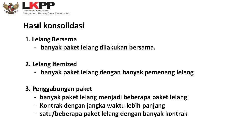 Hasil konsolidasi 1. Lelang Bersama - banyak paket lelang dilakukan bersama. 2. Lelang Itemized Hasil konsolidasi 1. Lelang Bersama - banyak paket lelang dilakukan bersama. 2. Lelang Itemized