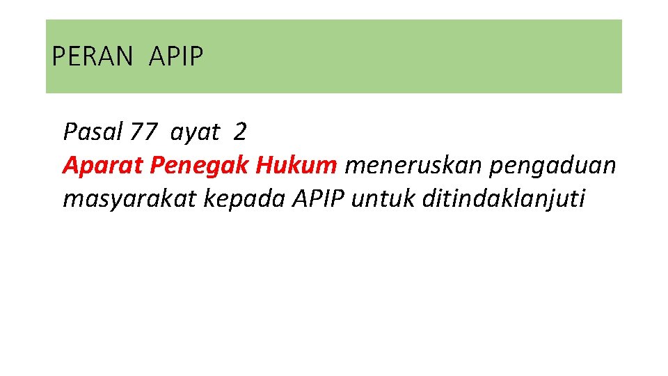PERAN APIP Pasal 77 ayat 2 Aparat Penegak Hukum meneruskan pengaduan masyarakat kepada APIP PERAN APIP Pasal 77 ayat 2 Aparat Penegak Hukum meneruskan pengaduan masyarakat kepada APIP