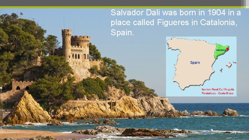 Salvador Dali was born in 1904 in a place called Figueres in Catalonia, Spain.