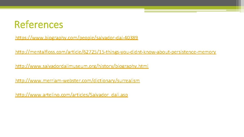 References https: //www. biography. com/people/salvador-dal-40389 http: //mentalfloss. com/article/62725/15 -things-you-didnt-know-about-persistence-memory http: //www. salvadordalimuseum. org/history/biography. html