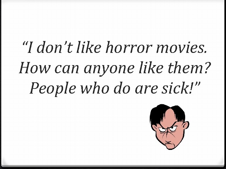 “I don’t like horror movies. How can anyone like them? People who do are