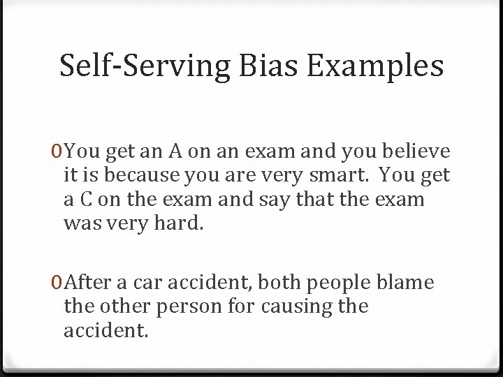Self-Serving Bias Examples 0 You get an A on an exam and you believe