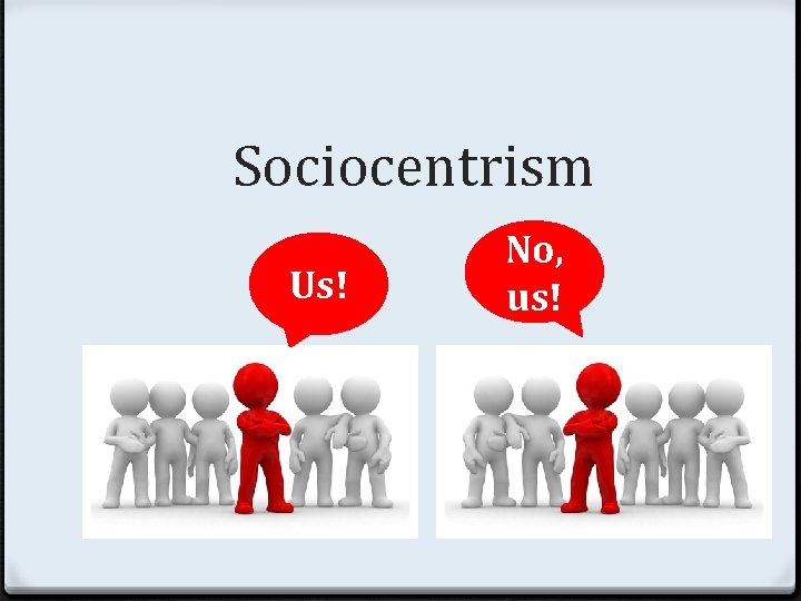 Sociocentrism Us! No, us! 