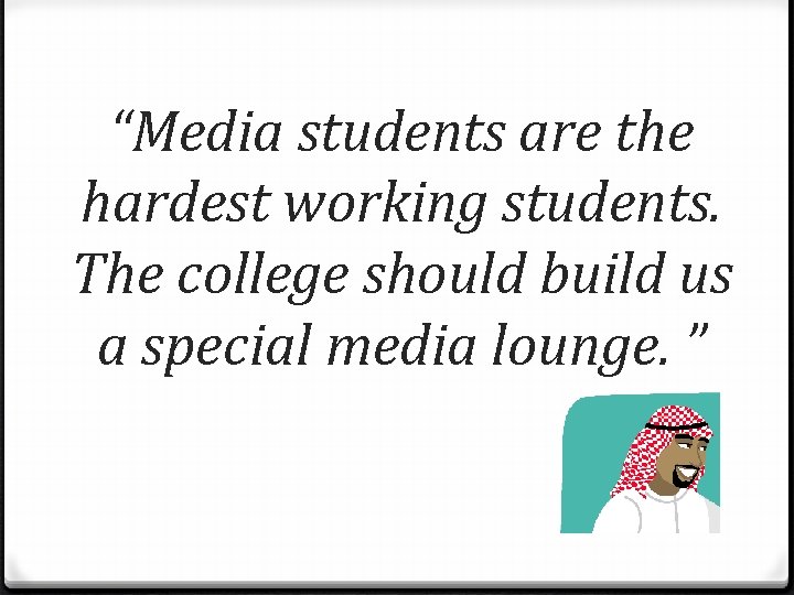 “Media students are the hardest working students. The college should build us a special