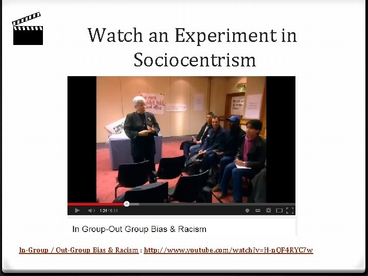  Watch an Experiment in Sociocentrism In-Group / Out-Group Bias & Racism : http: