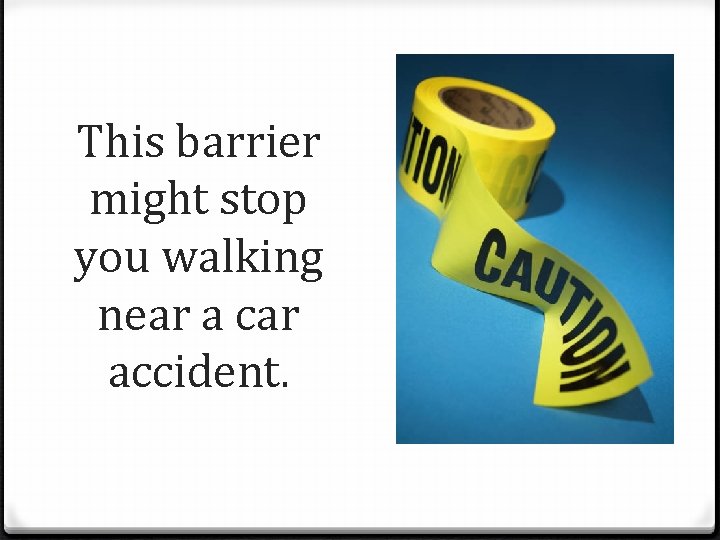 This barrier might stop you walking near a car accident. 