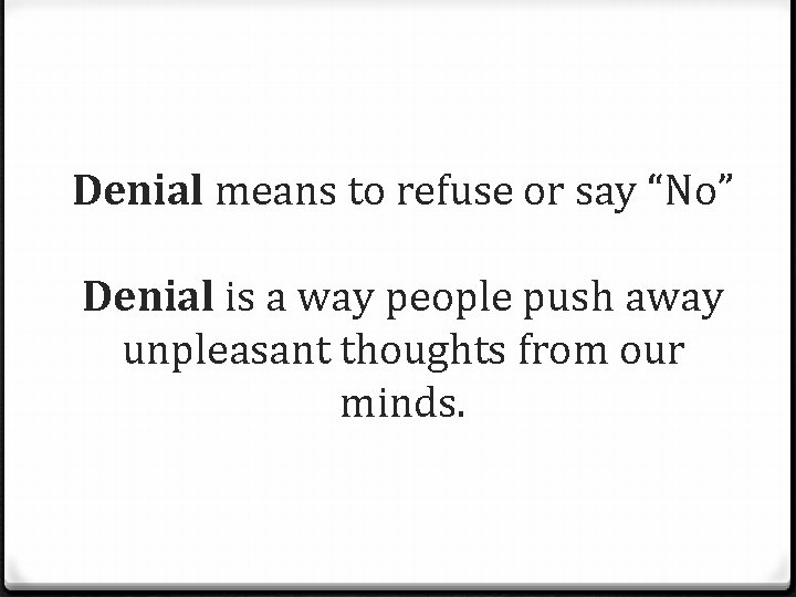 Denial means to refuse or say “No” Denial is a way people push away