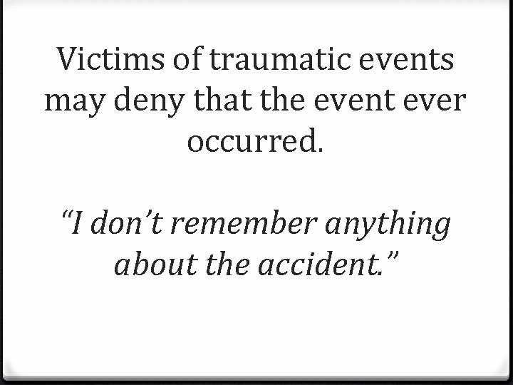 Victims of traumatic events may deny that the event ever occurred. “I don’t remember