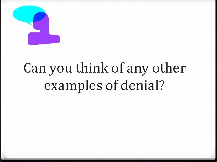 Can you think of any other examples of denial? 