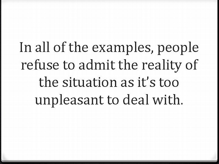 In all of the examples, people refuse to admit the reality of the situation