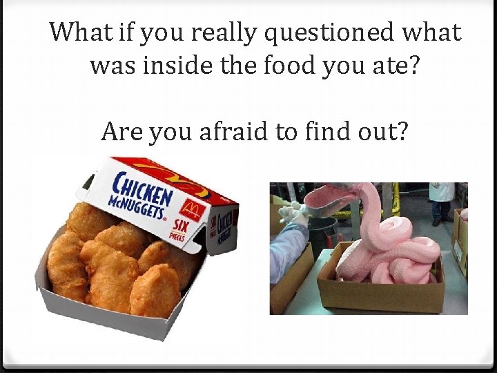 What if you really questioned what was inside the food you ate? Are you