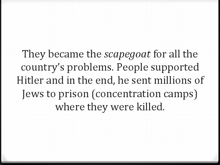 They became the scapegoat for all the country’s problems. People supported Hitler and in