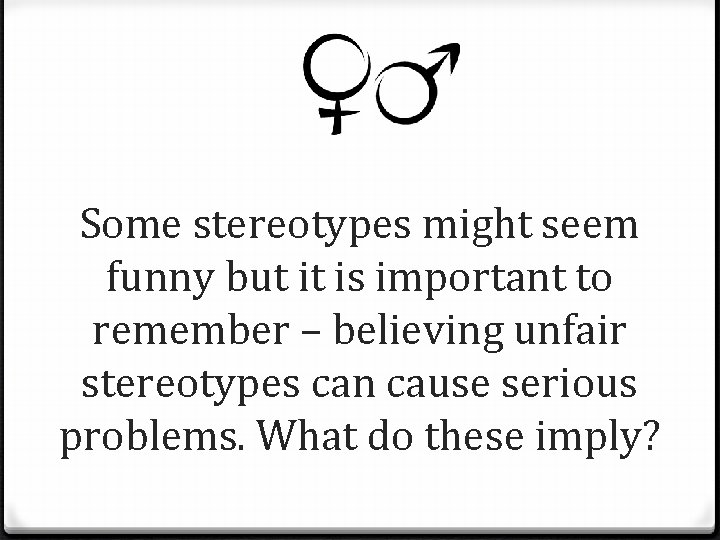 Some stereotypes might seem funny but it is important to remember – believing unfair