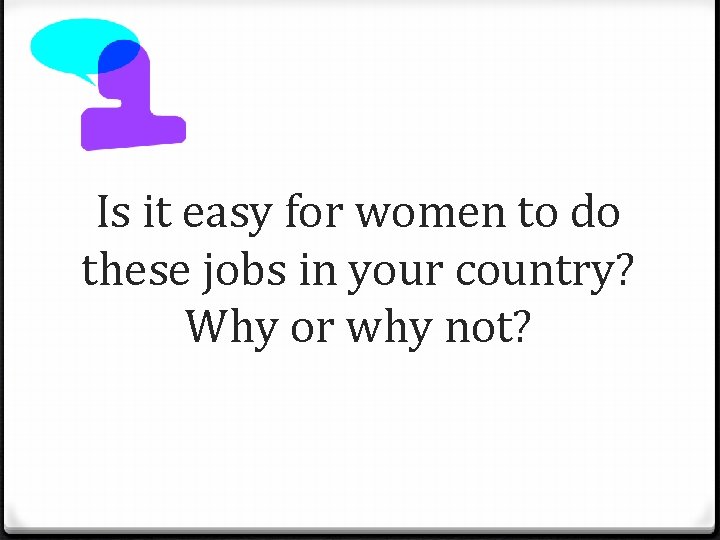 Is it easy for women to do these jobs in your country? Why or