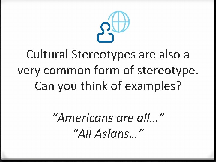 Cultural Stereotypes are also a very common form of stereotype. Can you think of